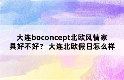 大连boconcept北欧风情家具好不好？ 大连北欧假日怎么样